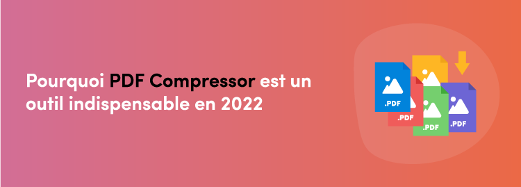 Pourquoi PDF Compressor est un outil indispensable en 2022